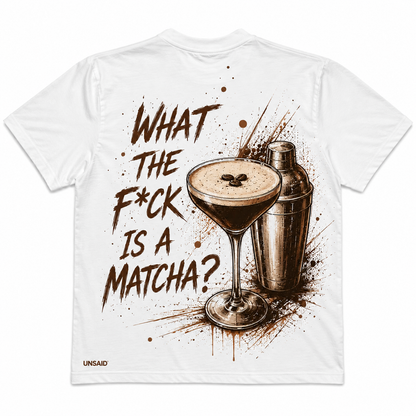 What The F*ck Is A Matcha? (Espresso Martini) T-Shirt