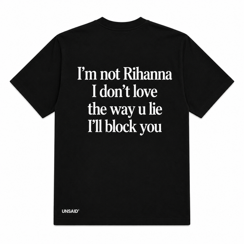 Im not Rihanna i don't love the way you lie ill block you