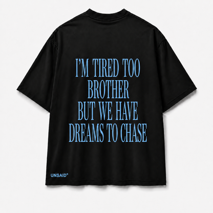IM TIRED TOO BROTHER BUT WE HAVE DREAMS TO CHASE