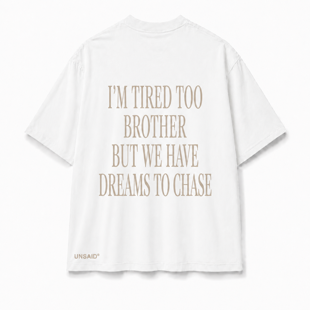 IM TIRED TOO BROTHER BUT WE HAVE DREAMS TO CHASE
