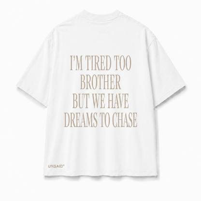 IM TIRED TOO BROTHER BUT WE HAVE DREAMS TO CHASE