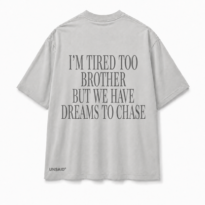 IM TIRED TOO BROTHER BUT WE HAVE DREAMS TO CHASE