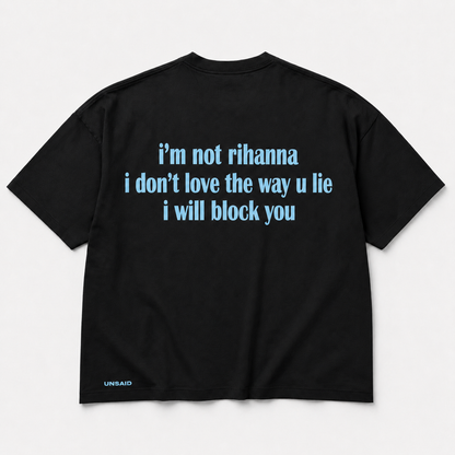 Im not Rihanna i don't love the way you lie ill block you