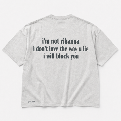 Im not Rihanna i don't love the way you lie ill block you