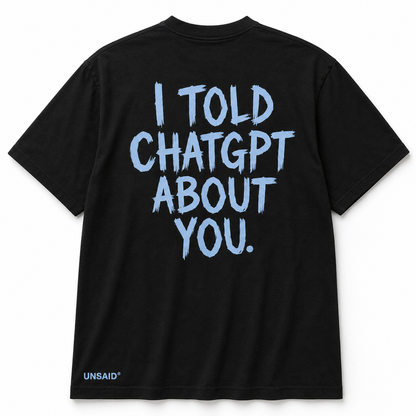 I TOLD CHAT GPT ABOUT YOU.