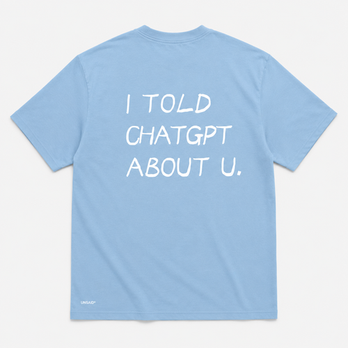 I TOLD CHAT GPT ABOUT YOU.