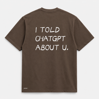 I TOLD CHAT GPT ABOUT YOU.