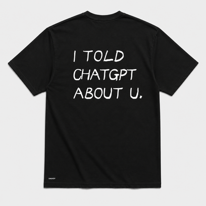 I TOLD CHAT GPT ABOUT YOU.