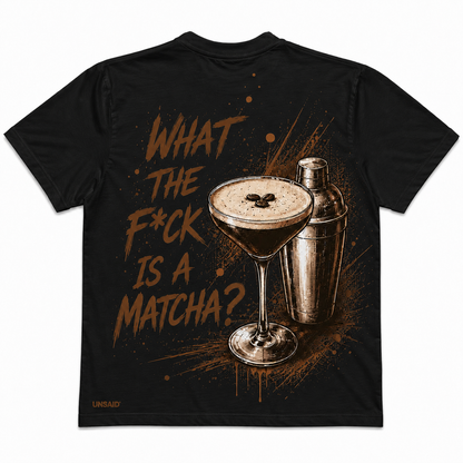 What The F*ck Is A Matcha? (Espresso Martini) T-Shirt