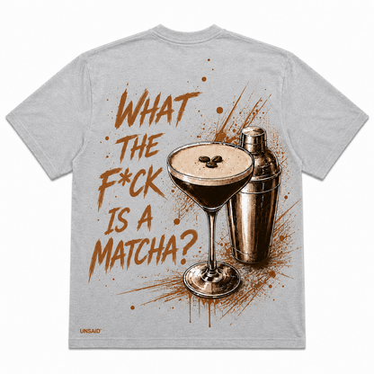 What The F*ck Is A Matcha? (Espresso Martini) T-Shirt