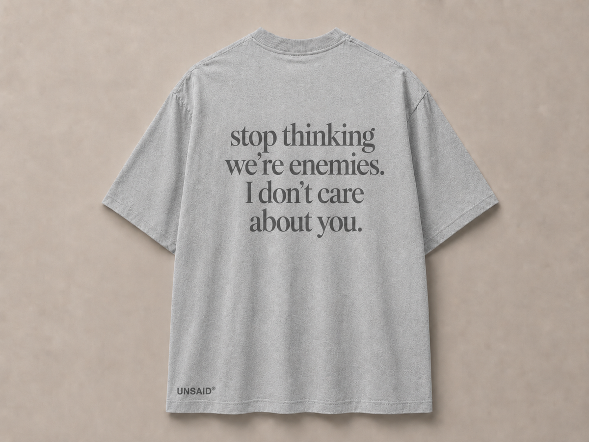 Stop Thinking Were Enemies I Don't Care About You