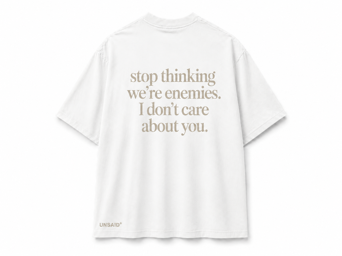 Stop Thinking Were Enemies I Don't Care About You