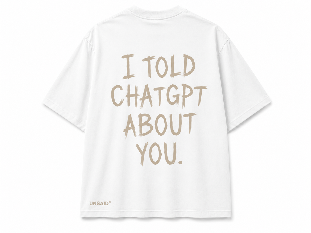 I TOLD CHAT GPT ABOUT YOU.