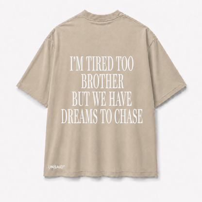 IM TIRED TOO BROTHER BUT WE HAVE DREAMS TO CHASE